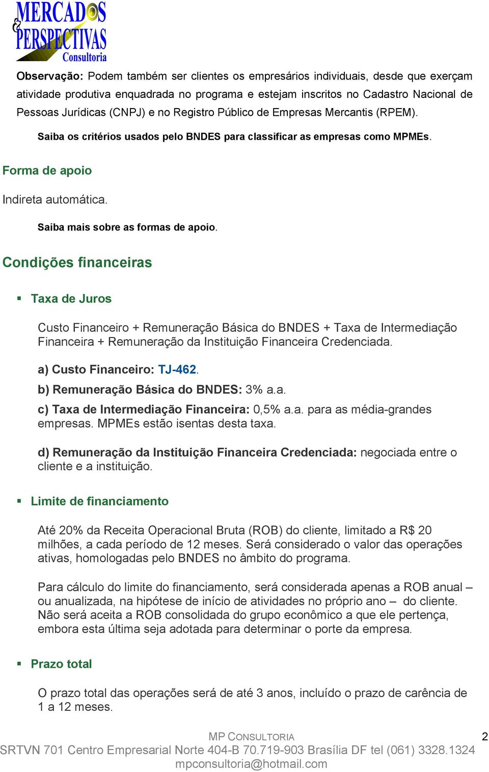 Condições financeiras Taxa de Juros Custo Financeiro + Remuneração Básica do BNDES + Taxa de Intermediação Financeira + Remuneração da Instituição Financeira Credenciada. a) Custo Financeiro: TJ-462.