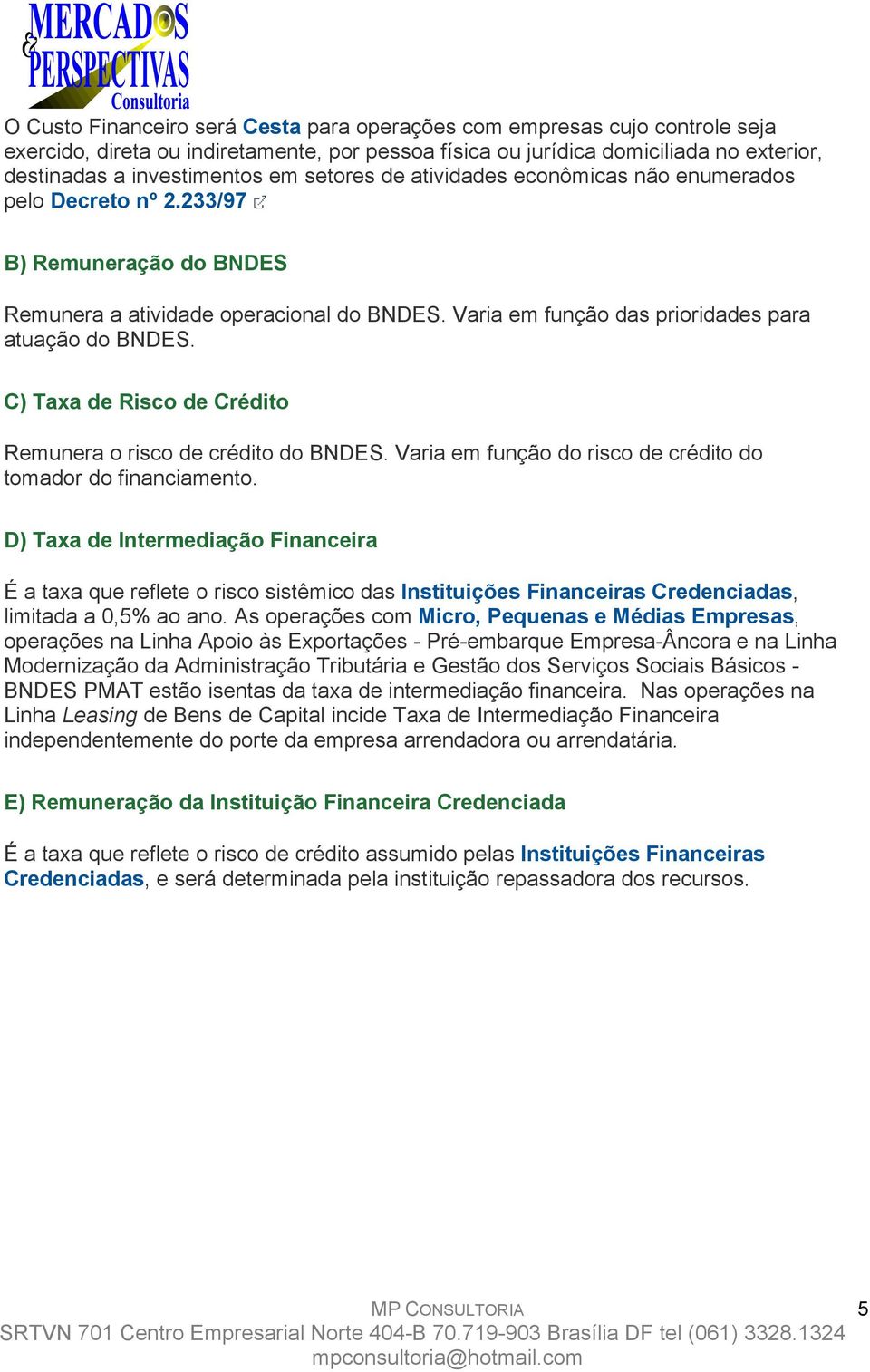 C) Taxa de Risco de Crédito Remunera o risco de crédito do BNDES. Varia em função do risco de crédito do tomador do financiamento.