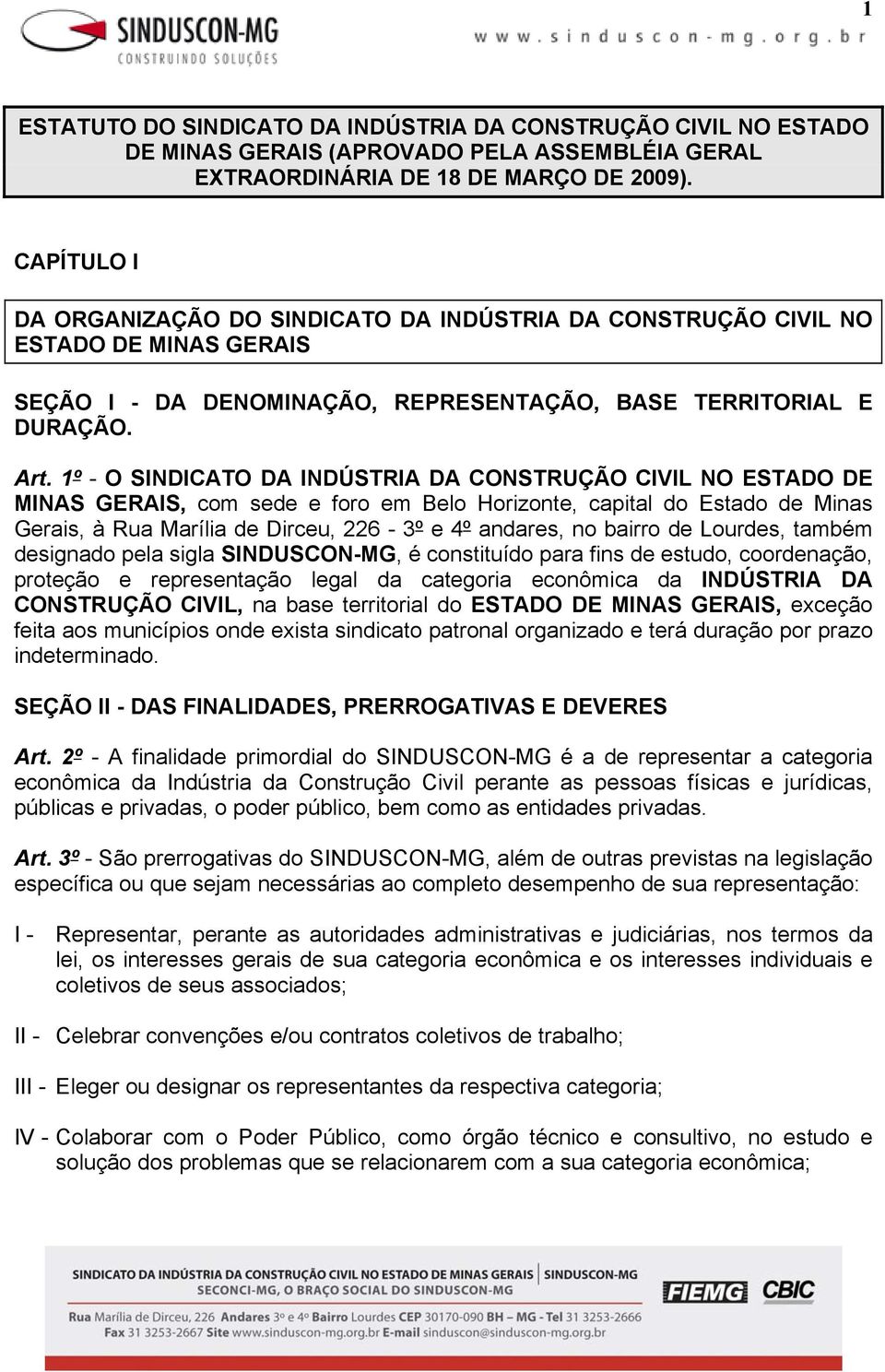 1º - O SINDICATO DA INDÚSTRIA DA CONSTRUÇÃO CIVIL NO ESTADO DE MINAS GERAIS, com sede e foro em Belo Horizonte, capital do Estado de Minas Gerais, à Rua Marília de Dirceu, 226-3º e 4º andares, no