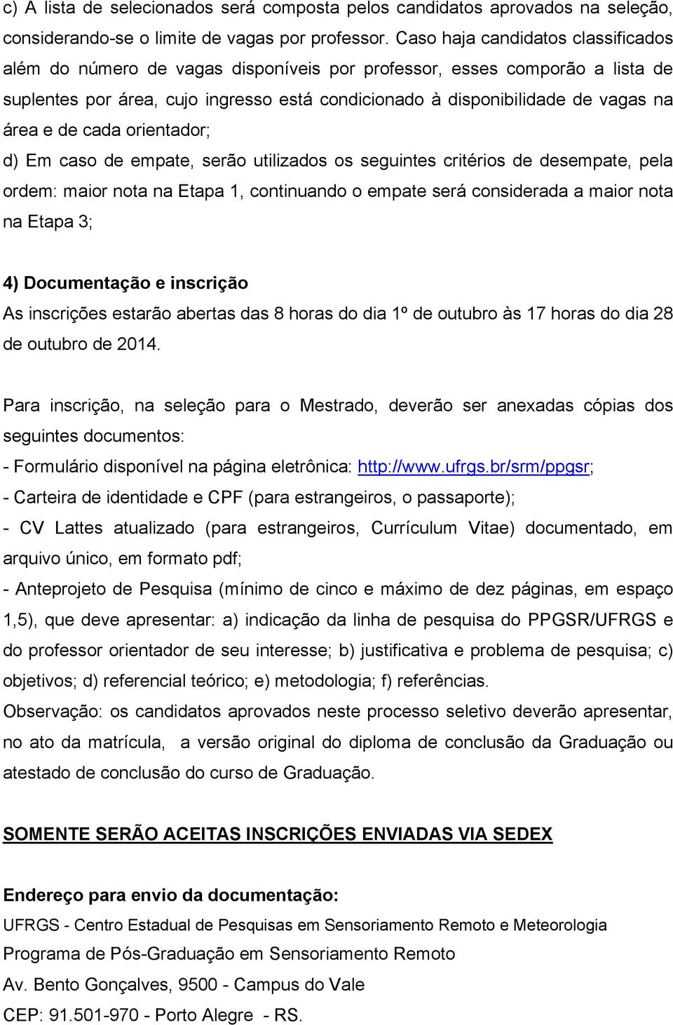 e de cada orientador; d) Em caso de empate, serão utilizados os seguintes critérios de desempate, pela ordem: maior nota na Etapa 1, continuando o empate será considerada a maior nota na Etapa 3; 4)