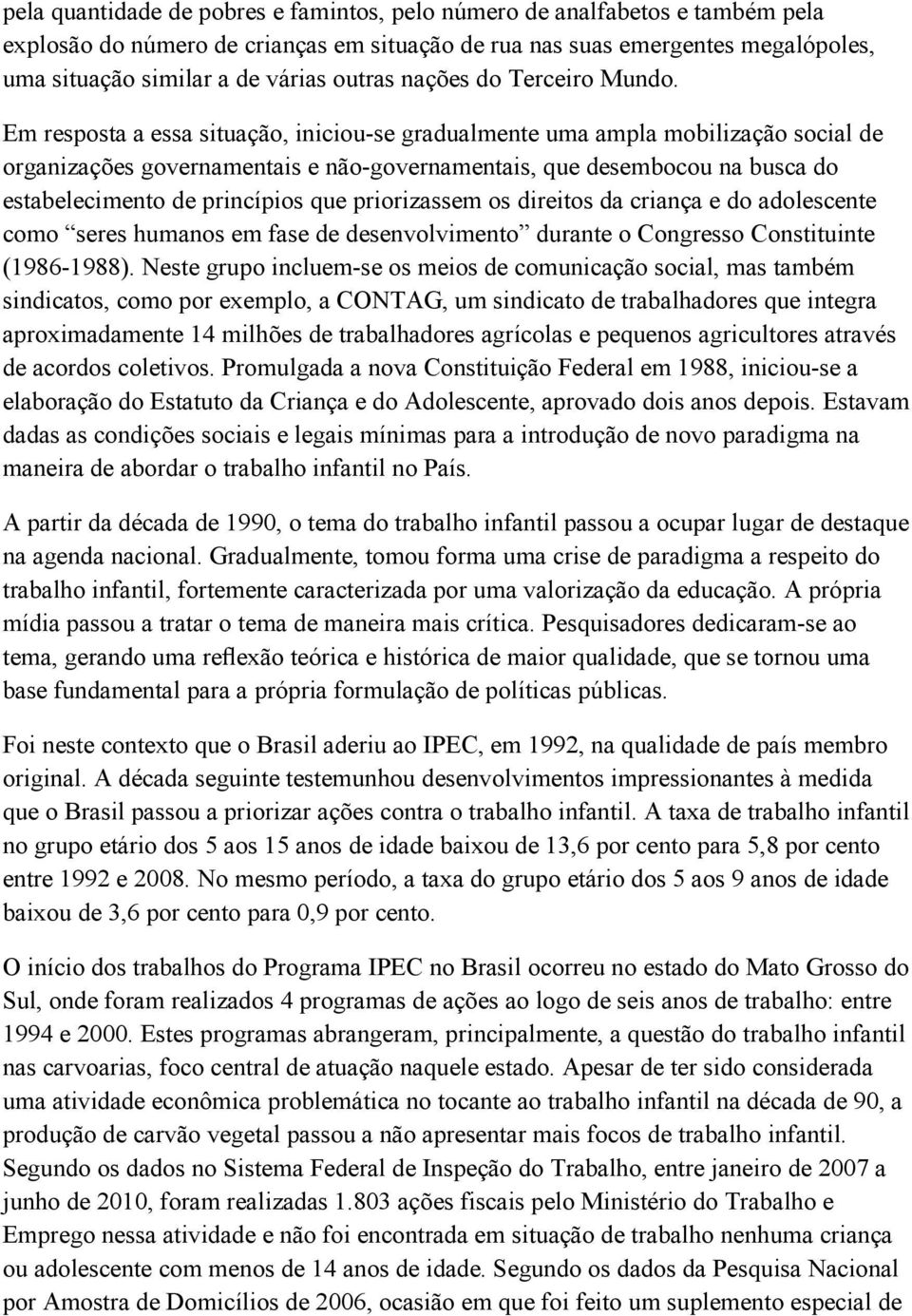 Em resposta a essa situação, iniciou-se gradualmente uma ampla mobilização social de organizações governamentais e não-governamentais, que desembocou na busca do estabelecimento de princípios que