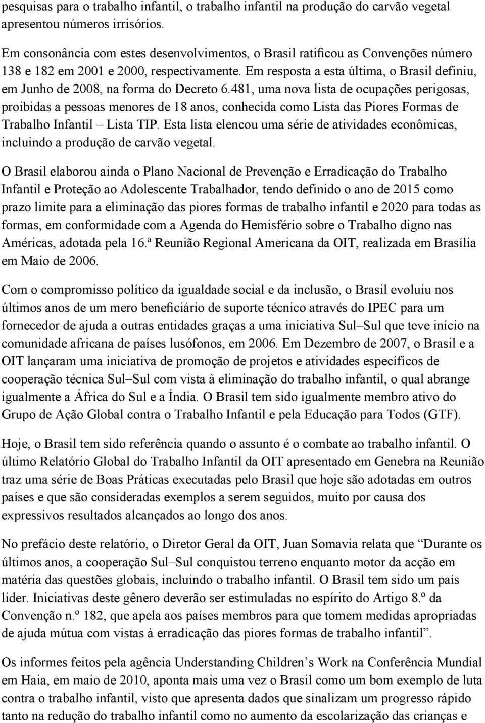 Em resposta a esta última, o Brasil definiu, em Junho de 2008, na forma do Decreto 6.