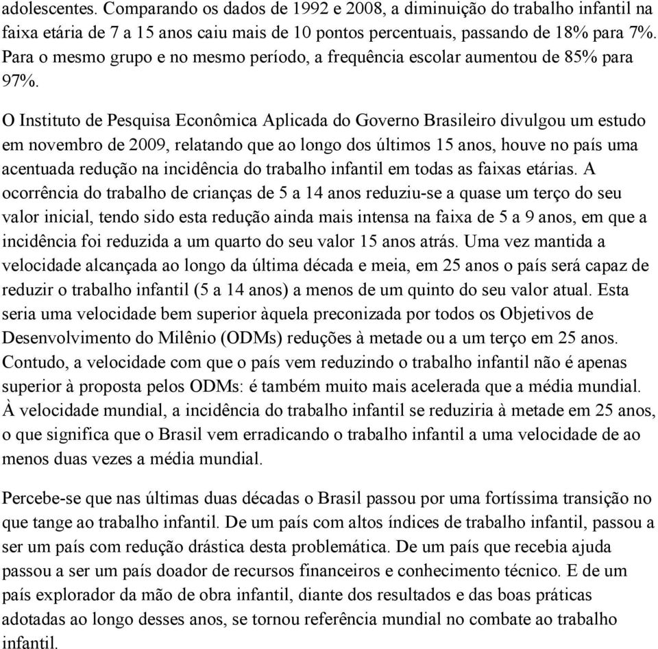 O Instituto de Pesquisa Econômica Aplicada do Governo Brasileiro divulgou um estudo em novembro de 2009, relatando que ao longo dos últimos 15 anos, houve no país uma acentuada redução na incidência