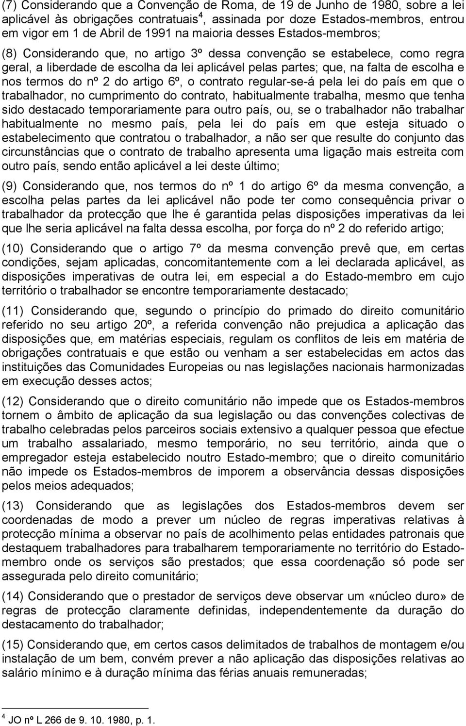 nos termos do nº 2 do artigo 6º, o contrato regular-se-á pela lei do país em que o trabalhador, no cumprimento do contrato, habitualmente trabalha, mesmo que tenha sido destacado temporariamente para