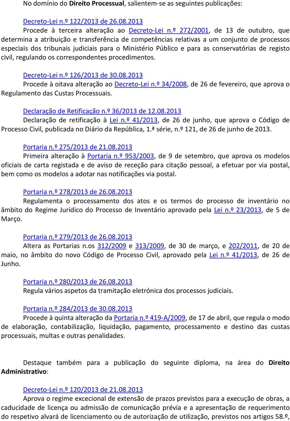 conservatórias de registo civil, regulando os correspondentes procedimentos. Decreto-Lei n.º 126/2013 de 30.08.2013 Procede à oitava alteração ao Decreto-Lei n.