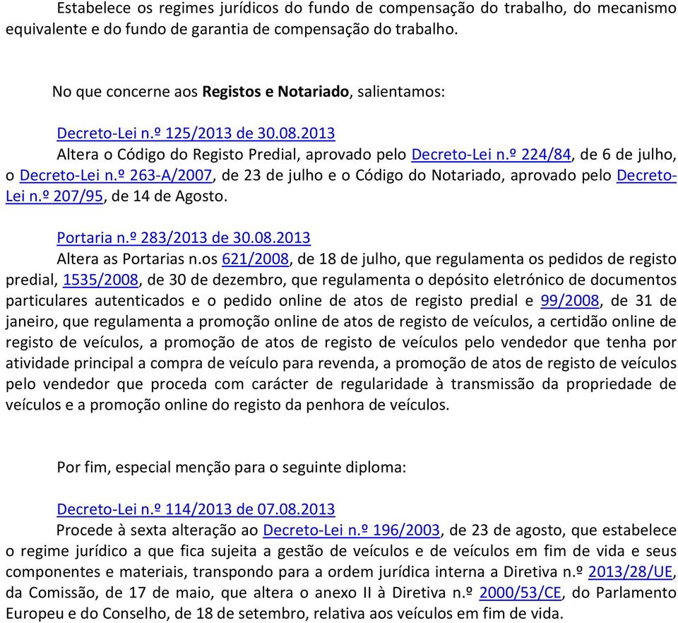 º 263-A/2007, de 23 de julho e o Código do Notariado, aprovado pelo Decreto- Lei n.º 207/95, de 14 de Agosto. Portaria n.º 283/2013 de 30.08.2013 Altera as Portarias n.