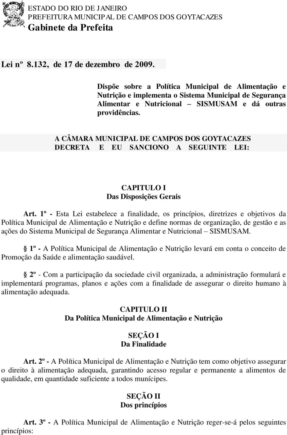 A CÂMARA MUNICIPAL DE CAMPOS DOS GOYTACAZES DECRETA E EU SANCIONO A SEGUINTE LEI: CAPITULO I Das Disposições Gerais Art.