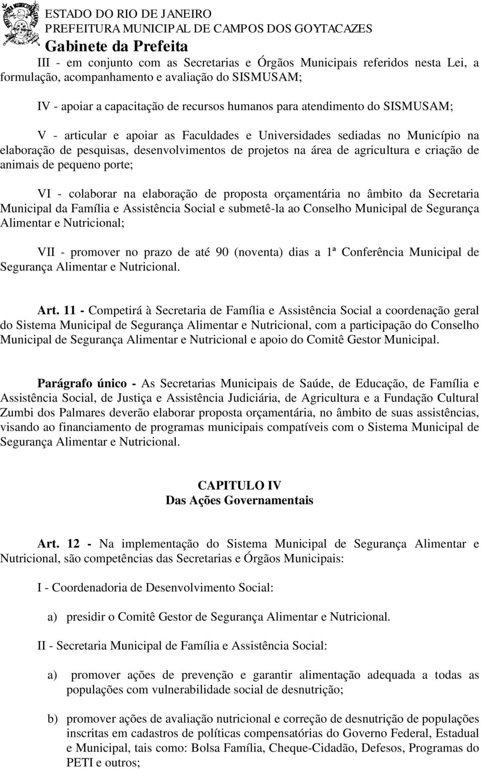 porte; VI - colaborar na elaboração de proposta orçamentária no âmbito da Secretaria Municipal da Família e Assistência Social e submetê-la ao Conselho Municipal de Segurança Alimentar e Nutricional;