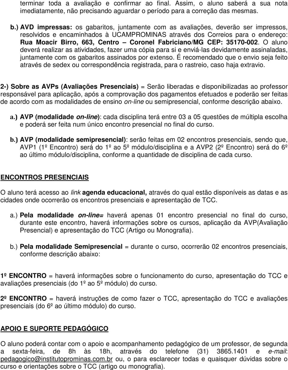 Coronel Fabriciano/MG CEP: 35170-002. O aluno deverá realizar as atividades, fazer uma cópia para si e enviá-las devidamente assinaladas, juntamente com os gabaritos assinados por extenso.