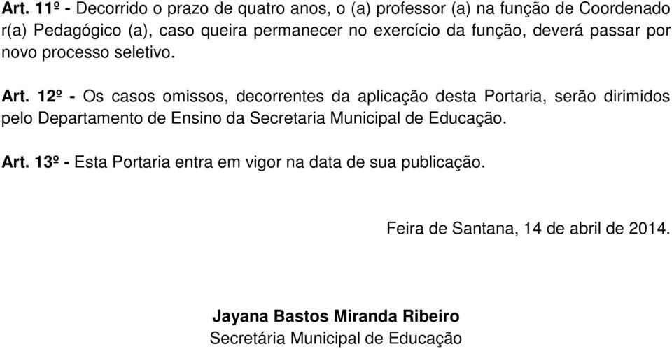 12º - Os casos omissos, decorrentes da aplicação desta Portaria, serão dirimidos pelo Departamento de Ensino da Secretaria