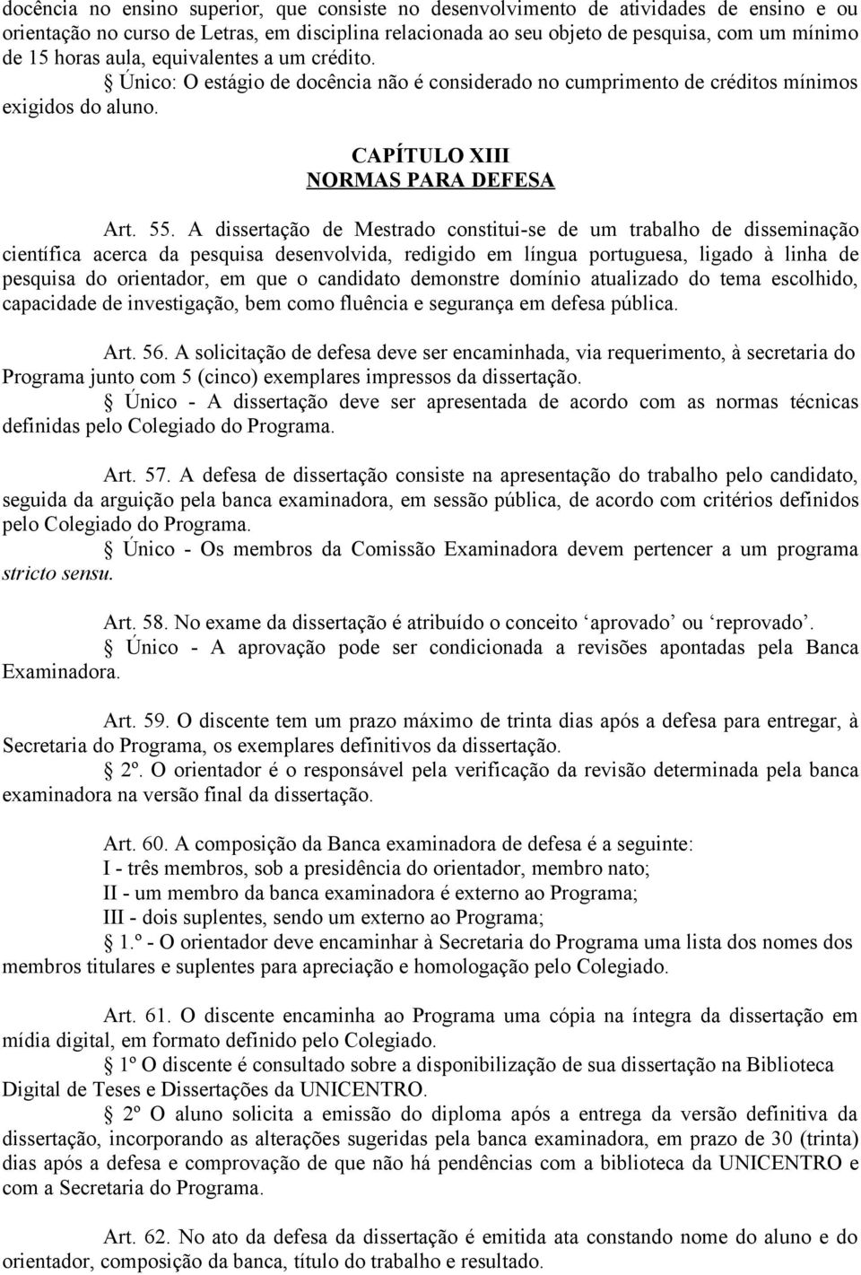 A dissertação de Mestrado constitui-se de um trabalho de disseminação científica acerca da pesquisa desenvolvida, redigido em língua portuguesa, ligado à linha de pesquisa do orientador, em que o