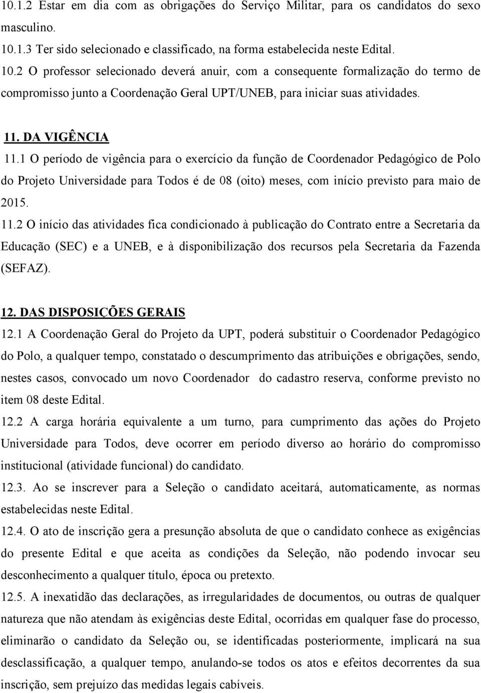 2 O professor selecionado deverá anuir, com a consequente formalização do termo de compromisso junto a Coordenação Geral UPT/UNEB, para iniciar suas atividades. 11. DA VIGÊNCIA 11.