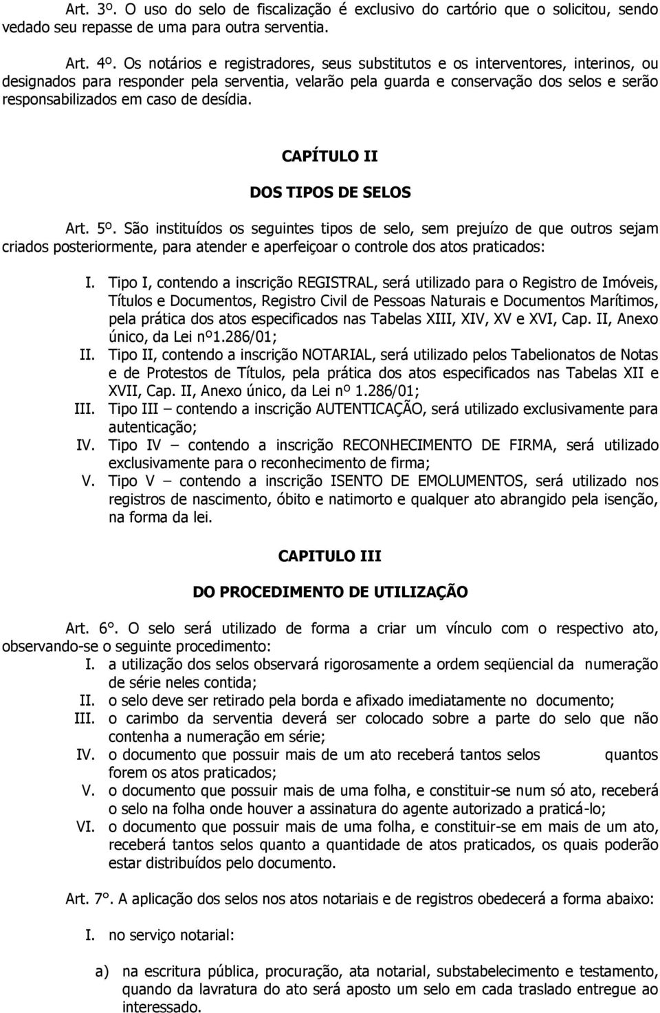 CAPÍTULO II DOS TIPOS DE SELOS Art. 5º. São instituídos os seguintes tipos de selo, sem prejuízo de que outros sejm cridos posteriormente, pr tender e perfeiçor o controle dos tos prticdos: I.