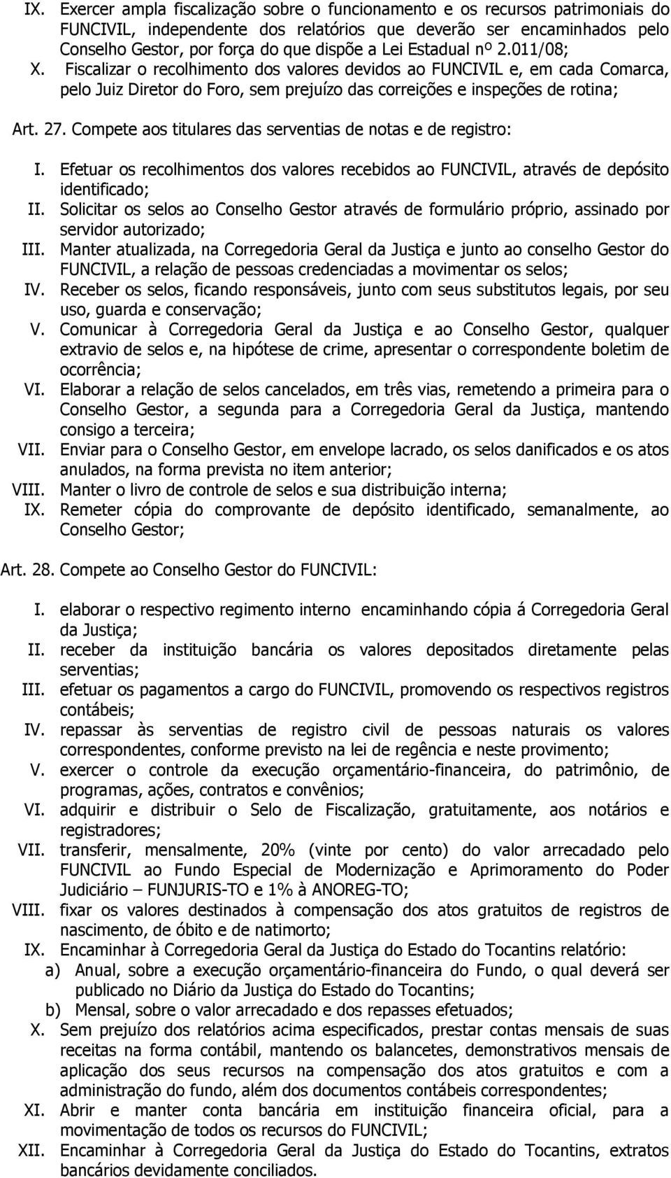 Compete os titulres ds serventis de nots e de registro: I. Efetur os recolhimentos dos vlores recebidos o FUNCIVIL, trvés de depósito identificdo; II.