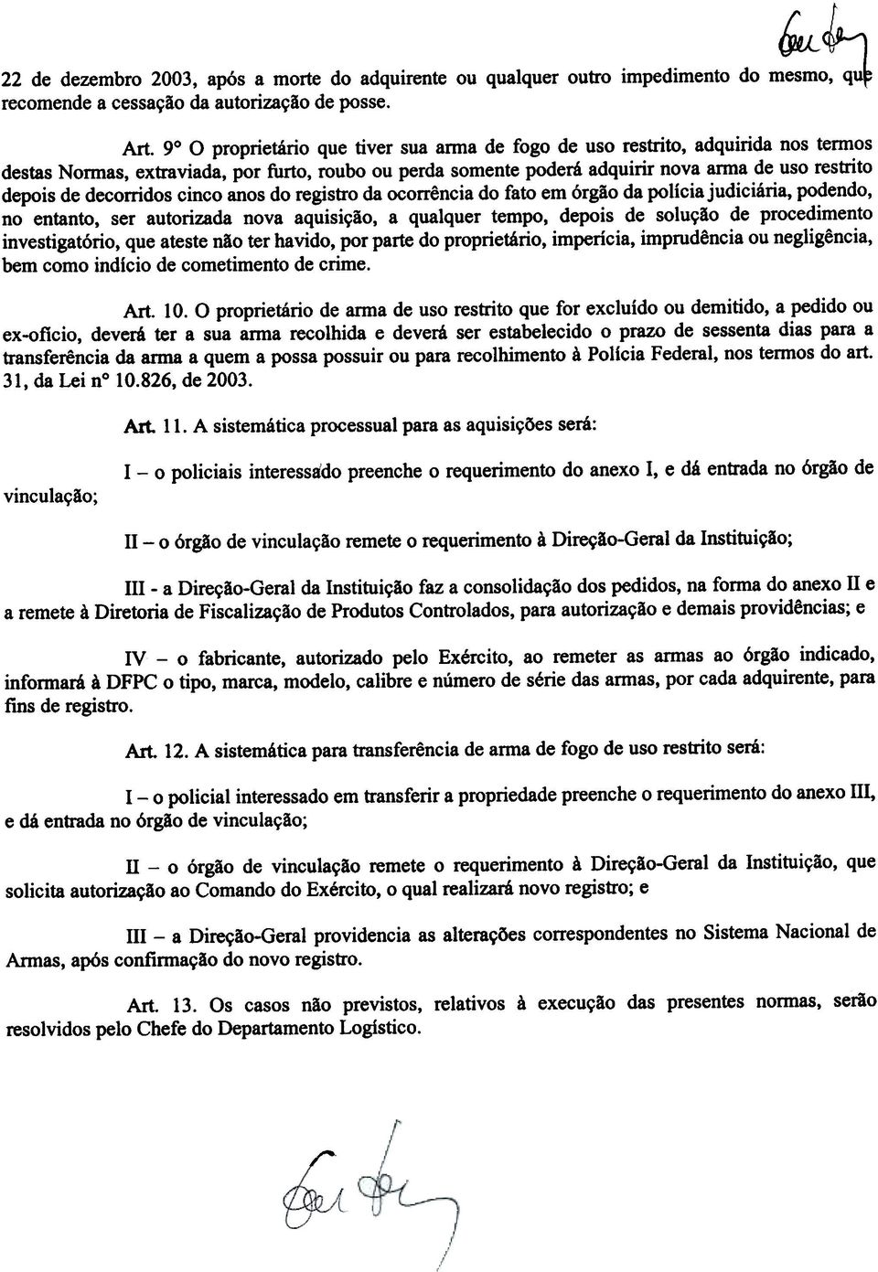 crrência d fat em órgã da plícia jdiciária, pdend, n entant, ser atrizada nva aqisiçã, a qalqer temp, depis de slçã de prcediment investigatóri, qe ateste nã ter havid, pr parte d prprietári,