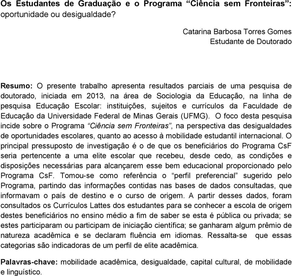 linha de pesquisa Educação Escolar: instituições, sujeitos e currículos da Faculdade de Educação da Universidade Federal de Minas Gerais (UFMG).