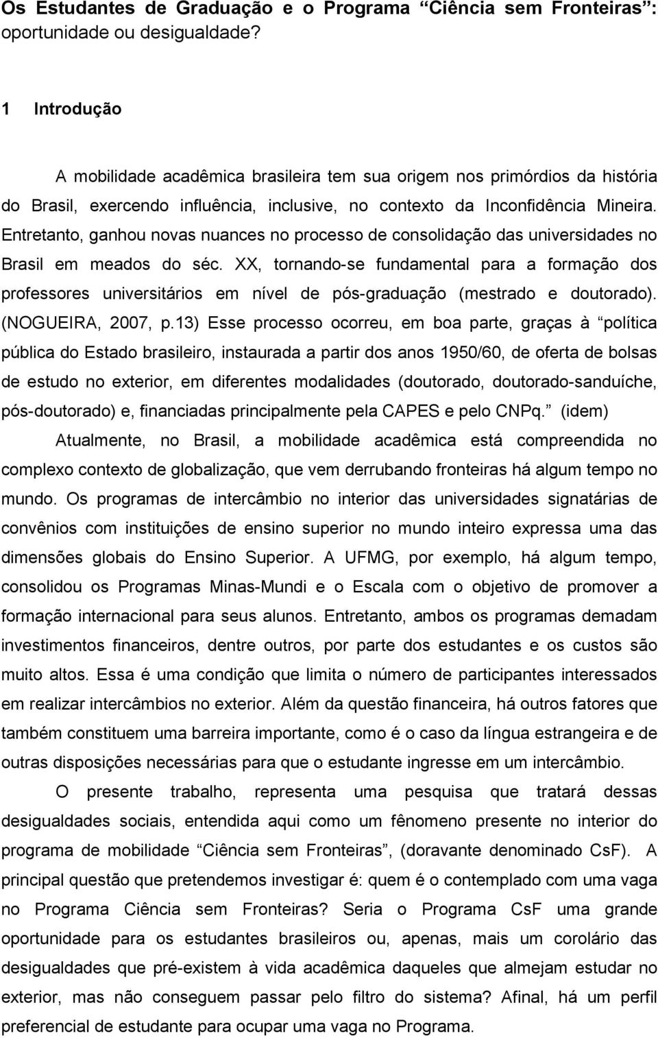 Entretanto, ganhou novas nuances no processo de consolidação das universidades no Brasil em meados do séc.