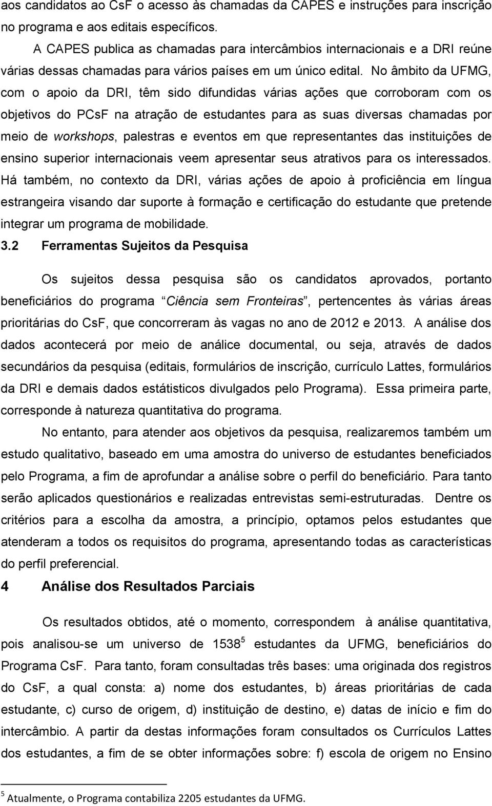 No âmbito da UFMG, com o apoio da DRI, têm sido difundidas várias ações que corroboram com os objetivos do PCsF na atração de estudantes para as suas diversas chamadas por meio de workshops,