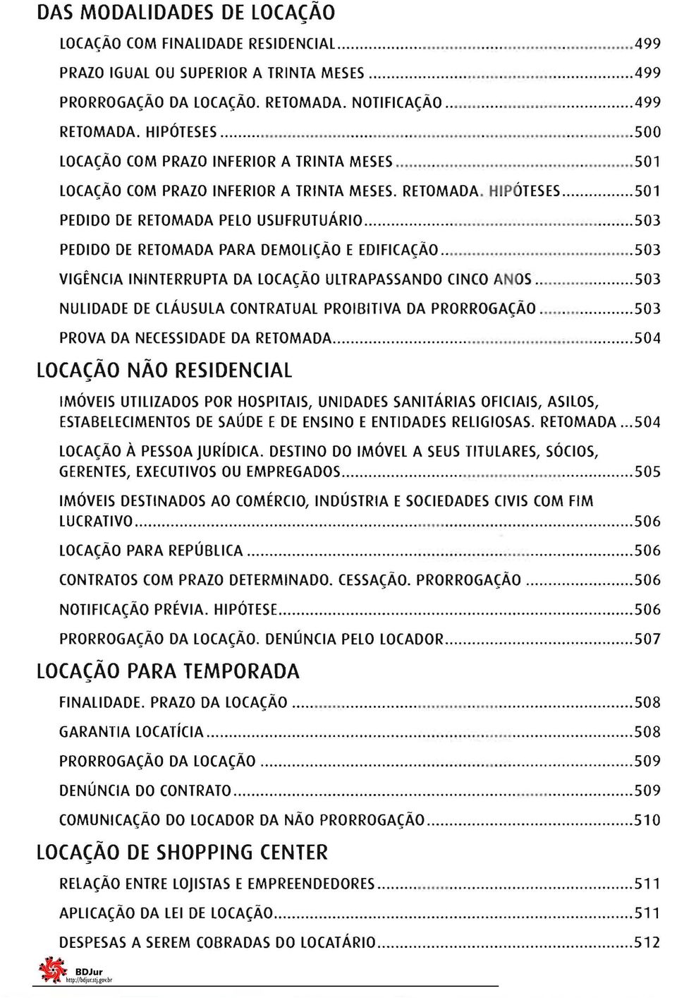 ..... 503 PEDIDO DE RETOMADA PARA DEMOLIÇÃO E EDIFICAÇÃO... 503 VIGÊNCIA ININTERRUPTA DA LOCAÇÃO ULTRAPASSANDO CINCO ANOS... 503 NULIDADE DE CLÁUSULA CONTRATUAL PROIBITIVA DA PRORROGAÇÃO.