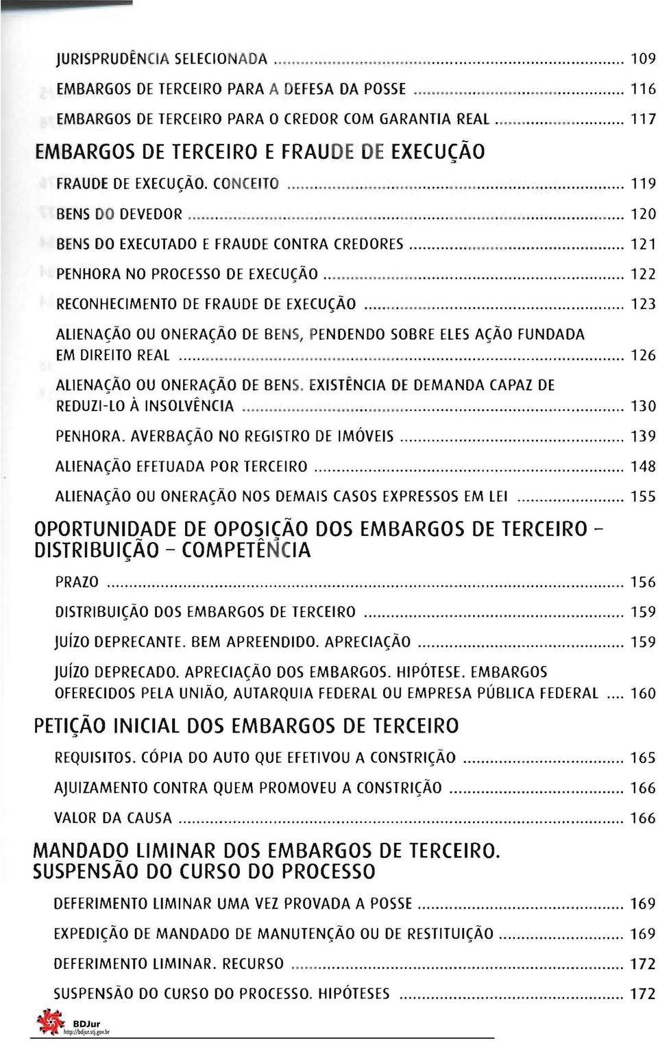 ..... 121 PENHORA NO PROCESSO DE EXECUÇÃO..... 122 RECONHECIMENTO DE FRAUDE DE EXECUÇÃO........ 123 ALIENAÇÃO OU ONERAÇÃO DE BEN S, PENDENDO SOBRE ELES AÇÃO FUNDADA EM DIREITO REAL.