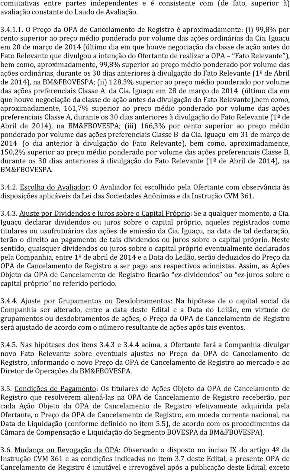 Iguaçu em 20 de março de 2014 (último dia em que houve negociação da classe de ação antes do Fato Relevante que divulgou a intenção do Ofertante de realizar a OPA Fato Relevante ), bem como,