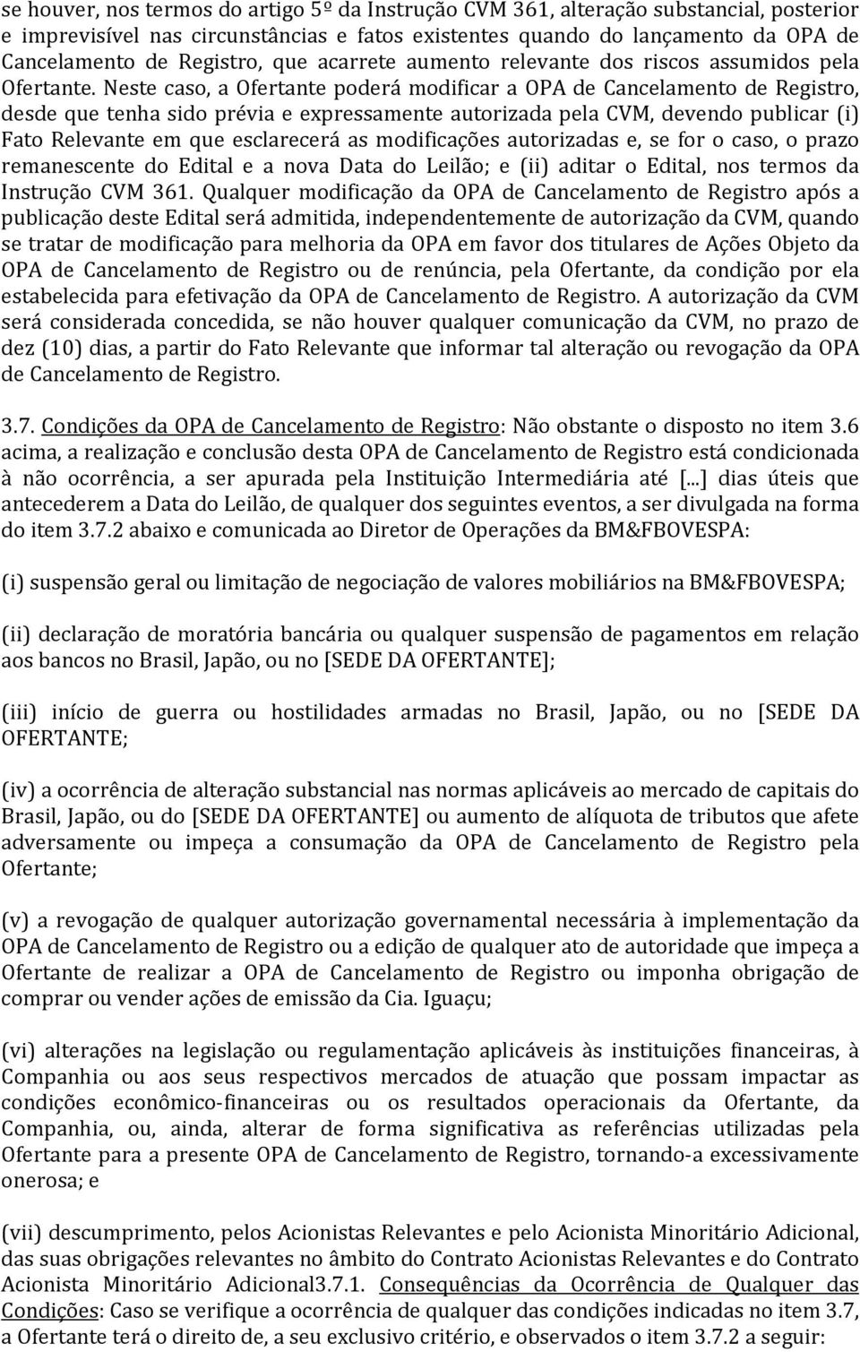 Neste caso, a Ofertante poderá modificar a OPA de Cancelamento de Registro, desde que tenha sido prévia e expressamente autorizada pela CVM, devendo publicar (i) Fato Relevante em que esclarecerá as