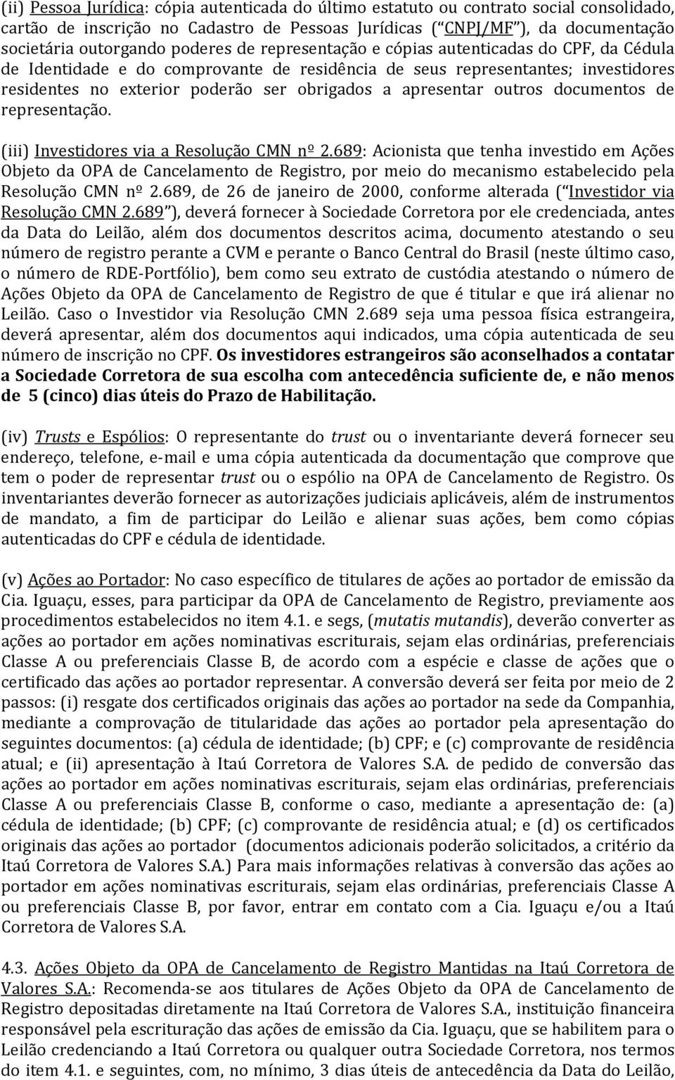 apresentar outros documentos de representação. (iii) Investidores via a Resolução CMN nº 2.