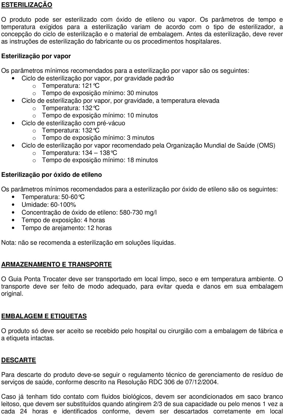 Antes da esterilização, deve rever as instruções de esterilização do fabricante ou os procedimentos hospitalares.