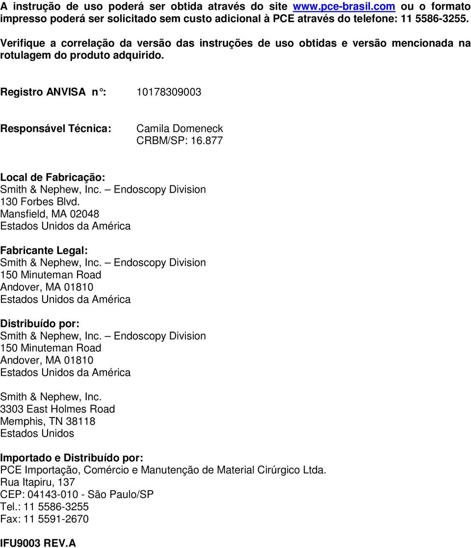 877 Local de Fabricação: 130 Forbes Blvd. Mansfield, MA 02048 Fabricante Legal: 150 Minuteman Road Andover, MA 01810 Distribuído por: 150 Minuteman Road Andover, MA 01810 Smith & Nephew, Inc.