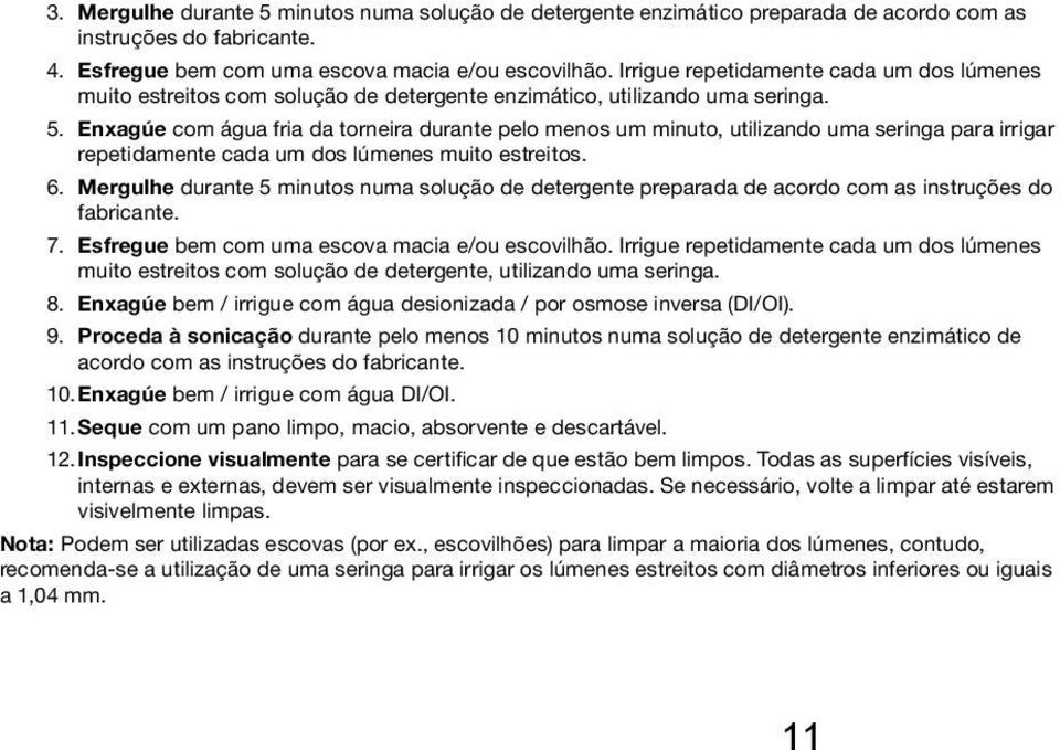 Enxagúe com água fria da torneira durante pelo menos um minuto, utilizando uma seringa para irrigar repetidamente cada um dos lúmenes muito estreitos. 6.