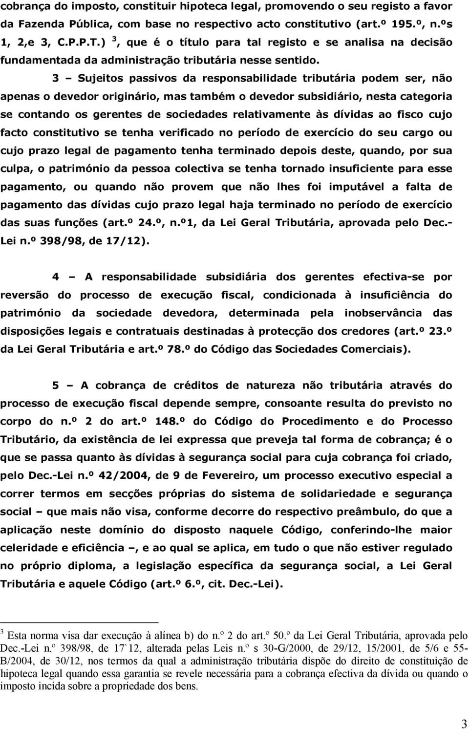 3 Sujeitos passivos da responsabilidade tributária podem ser, não apenas o devedor originário, mas também o devedor subsidiário, nesta categoria se contando os gerentes de sociedades relativamente às