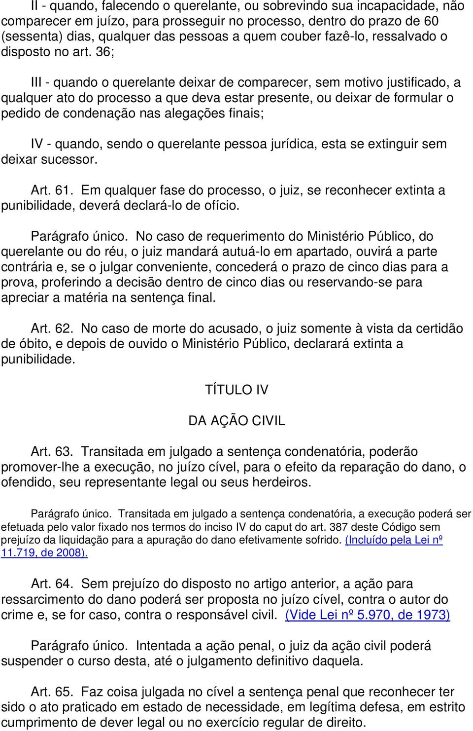 36; III - quando o querelante deixar de comparecer, sem motivo justificado, a qualquer ato do processo a que deva estar presente, ou deixar de formular o pedido de condenação nas alegações finais; IV