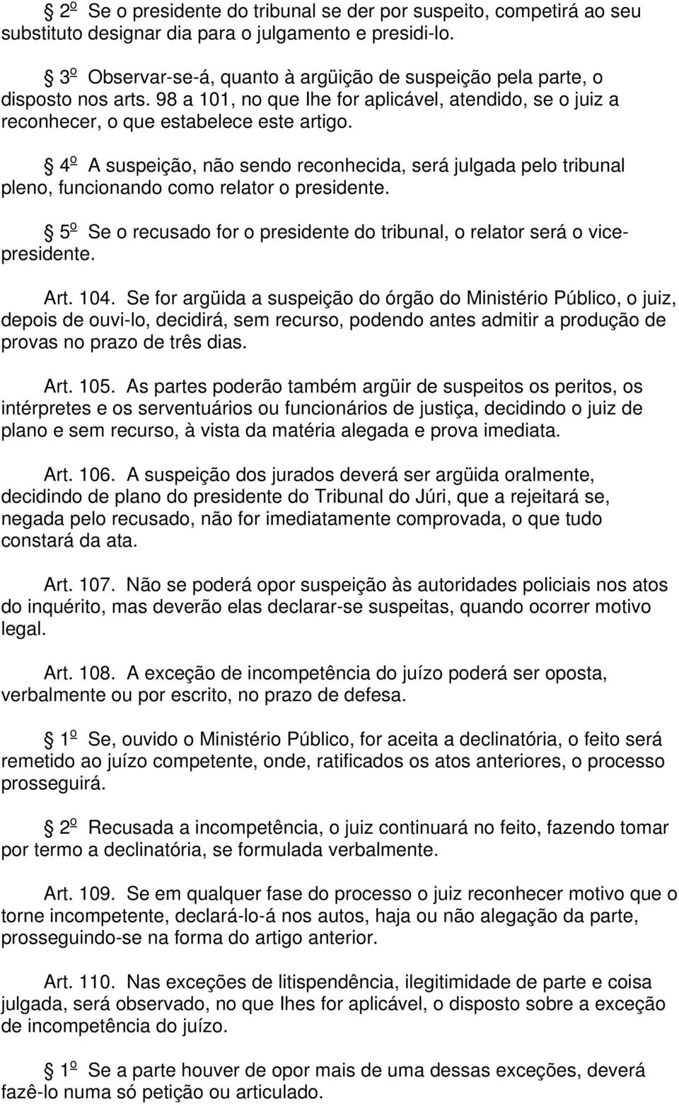 4 o A suspeição, não sendo reconhecida, será julgada pelo tribunal pleno, funcionando como relator o presidente. 5 o Se o recusado for o presidente do tribunal, o relator será o vicepresidente. Art.