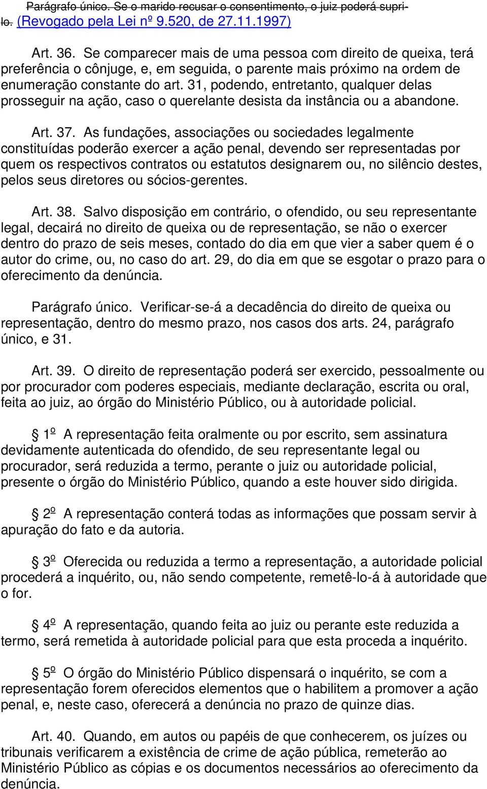 31, podendo, entretanto, qualquer delas prosseguir na ação, caso o querelante desista da instância ou a abandone. Art. 37.