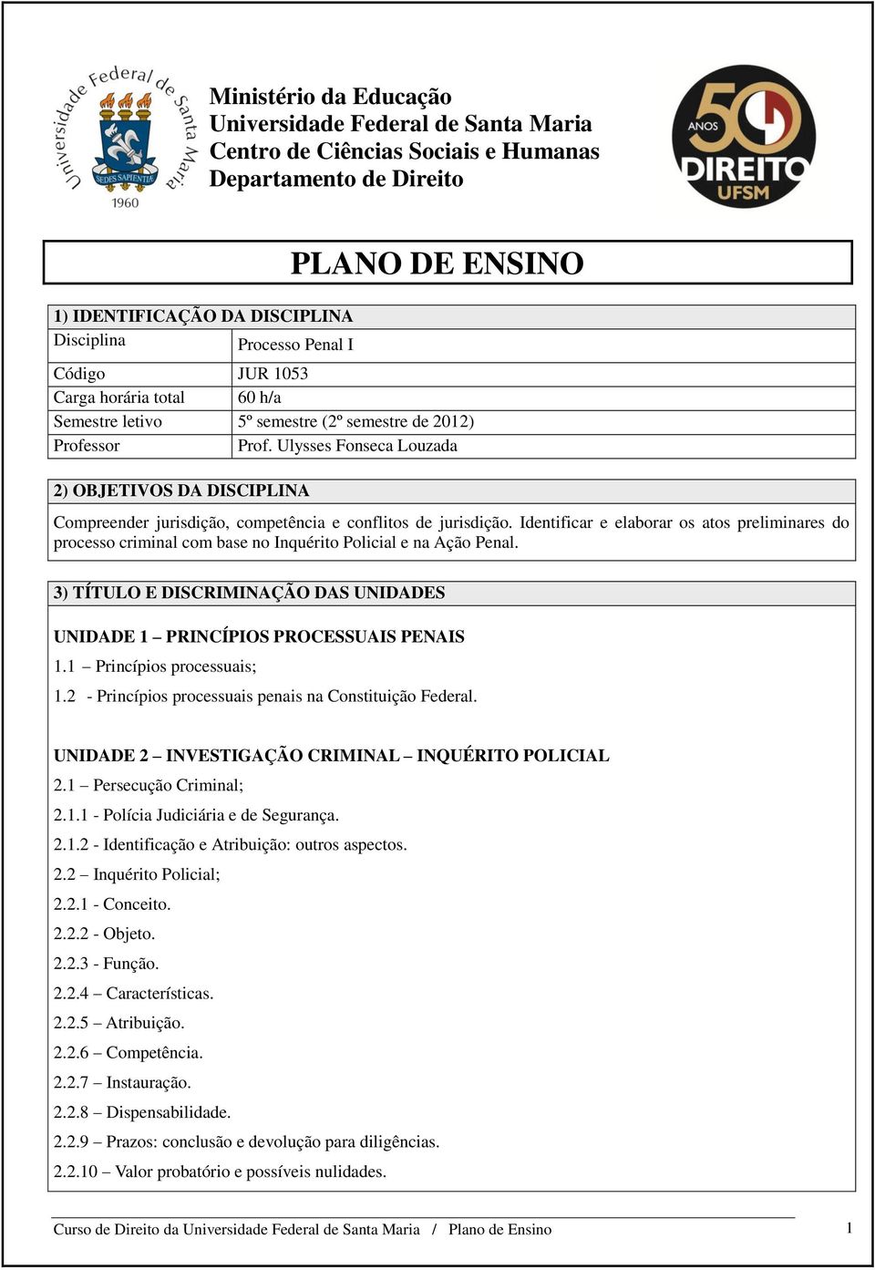 Ulysses Fonseca Louzada 2) OBJETIVOS DA DISCIPLINA Compreender jurisdição, competência e conflitos de jurisdição.