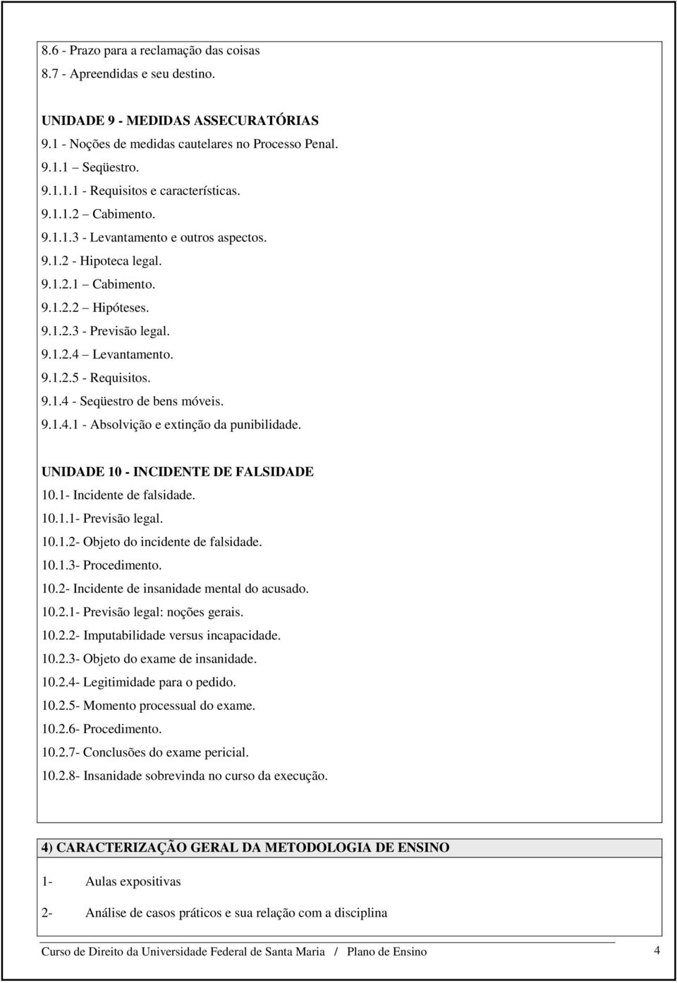 9.1.4.1 - Absolvição e extinção da punibilidade. UNIDADE 10 - INCIDENTE DE FALSIDADE 10.1- Incidente de falsidade. 10.1.1- Previsão legal. 10.1.2- Objeto do incidente de falsidade. 10.1.3- Procedimento.