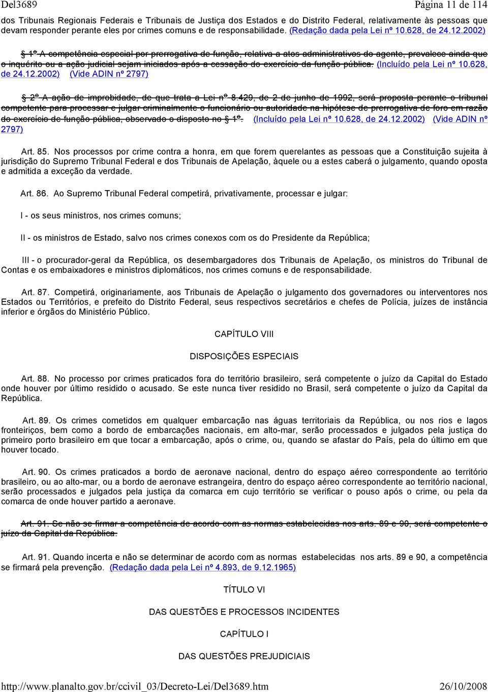 2002) 1 o A competência especial por prerrogativa de função, relativa a atos administrativos do agente, prevalece ainda que o inquérito ou a ação judicial sejam iniciados após a cessação do exercício