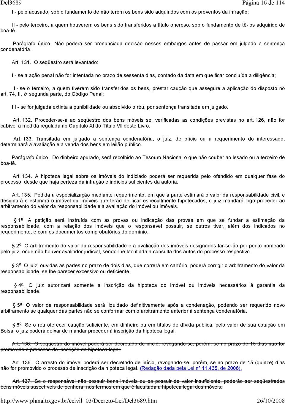 O seqüestro será levantado: I se a ação penal não for intentada no prazo de sessenta dias, contado da data em que ficar concluída a diligência; II se o terceiro, a quem tiverem sido transferidos os