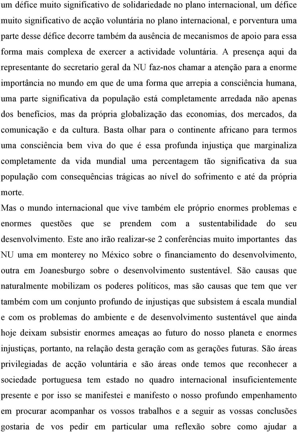 A presença aqui da representante do secretario geral da NU faz-nos chamar a atenção para a enorme importância no mundo em que de uma forma que arrepia a consciência humana, uma parte significativa da