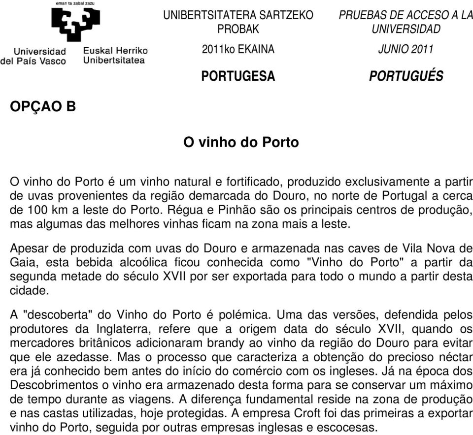 Apesar de produzida com uvas do Douro e armazenada nas caves de Vila Nova de Gaia, esta bebida alcoólica ficou conhecida como "Vinho do Porto" a partir da segunda metade do século XVII por ser