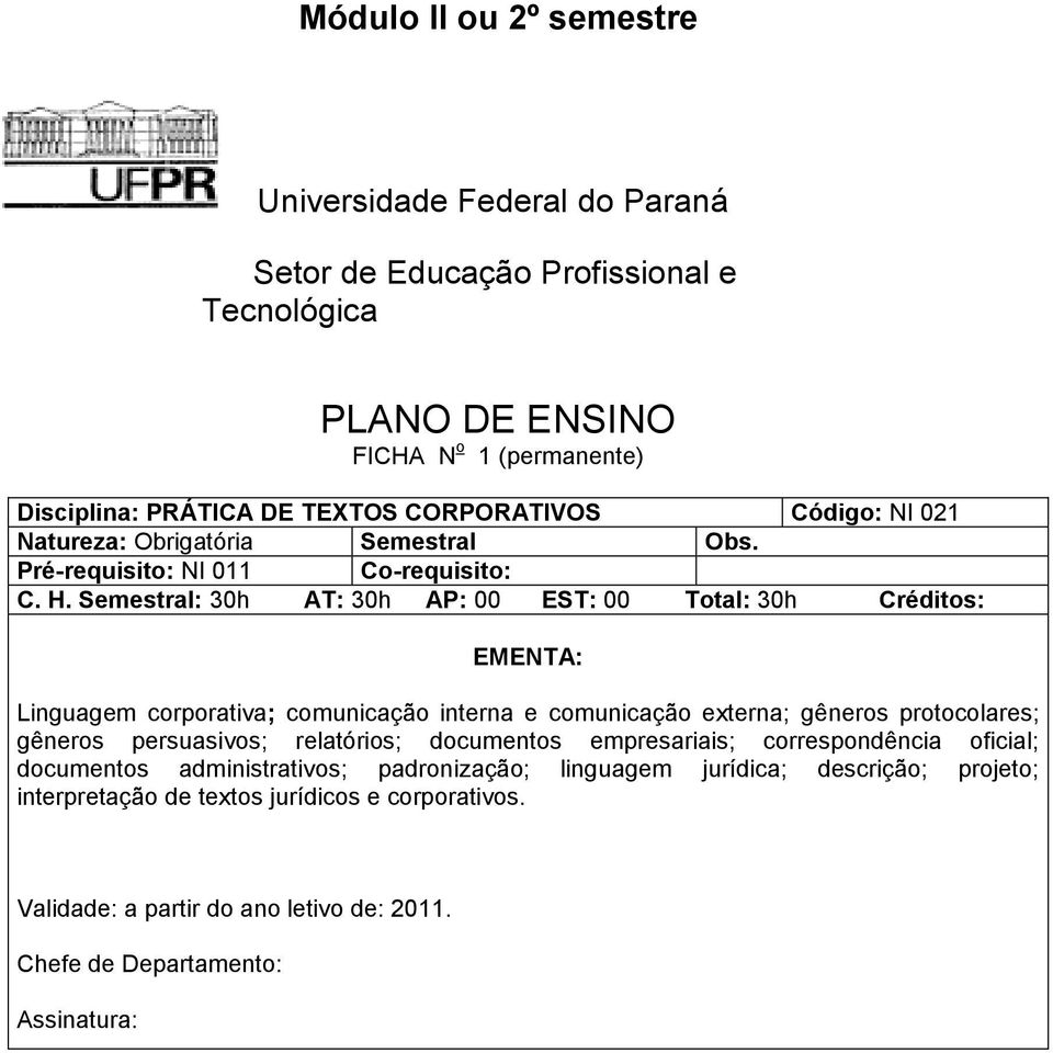 Semestral: 30h AT: 30h AP: 00 EST: 00 Total: 30h Créditos: EMENTA: Linguagem corporativa; comunicação interna e comunicação externa; gêneros