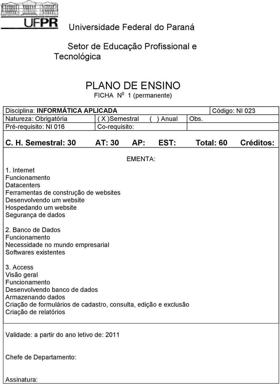 Internet Funcionamento Datacenters Ferramentas de construção de websites Desenvolvendo um website Hospedando um website Segurança de dados EMENTA: 2.