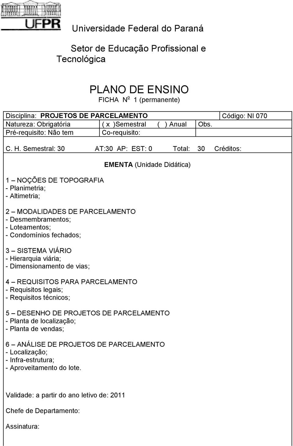 Desmembramentos; - Loteamentos; - Condomínios fechados; 3 SISTEMA VIÁRIO - Hierarquia viária; - Dimensionamento de vias; 4 REQUISITOS PARA