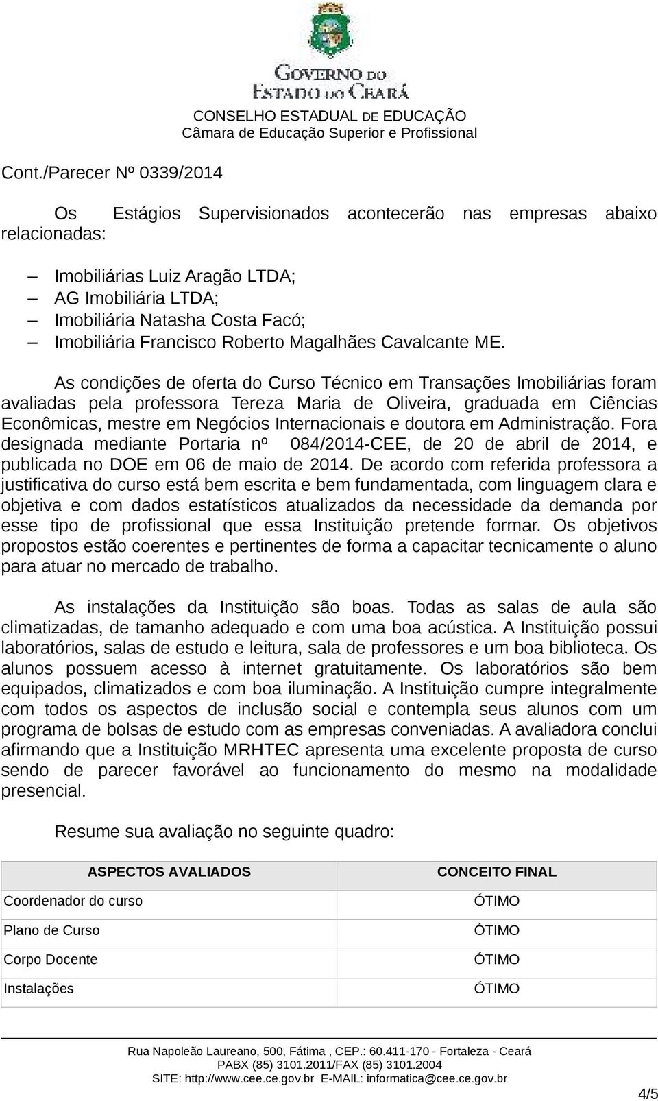 As condições de oferta do Curso Técnico em Transações Imobiliárias foram avaliadas pela professora Tereza Maria de Oliveira, graduada em Ciências Econômicas, mestre em Negócios Internacionais e