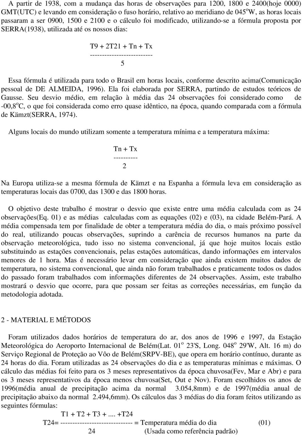 fórmula é utilizada para todo o Brasil em horas locais, conforme descrito acima(comunicação pessoal de DE ALMEIDA, 1996). Ela foi elaborada por SERRA, partindo de estudos teóricos de Gausse.