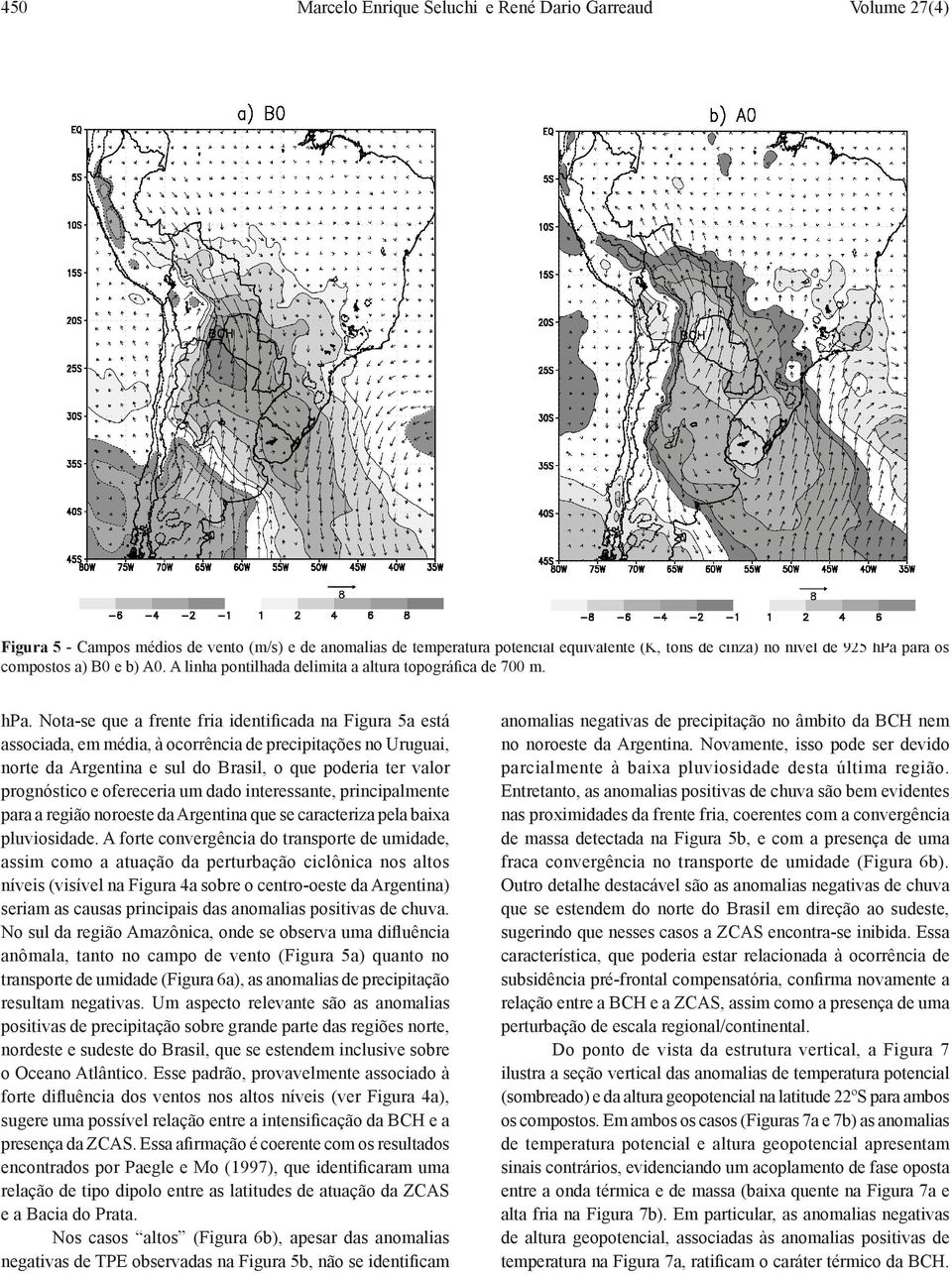 Nota-se que a frente fria identificada na Figura 5a está associada, em média, à ocorrência de precipitações no Uruguai, norte da Argentina e sul do Brasil, o que poderia ter valor prognóstico e
