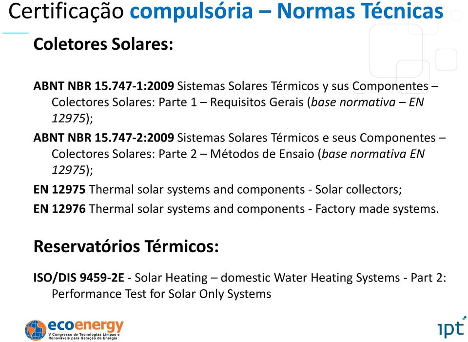 747 2:2009 Sistemas Solares Térmicos e seus Componentes Colectores Solares: Parte 2 Métodos de Ensaio (base normativa EN 12975); EN 12975 Thermal solar