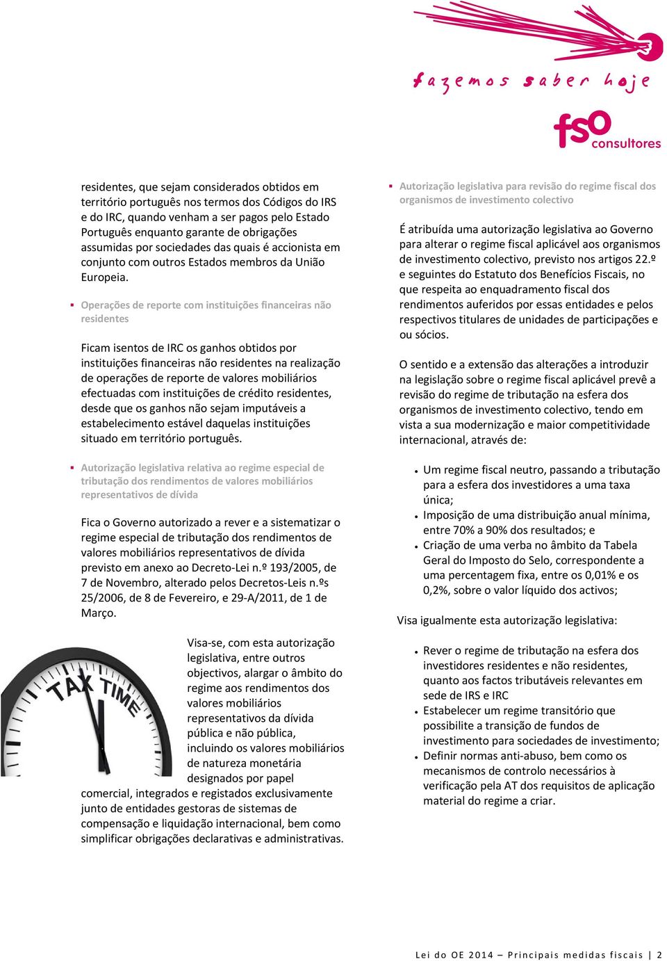 Operações de reporte com instituições financeiras não residentes Ficam isentos de IRC os ganhos obtidos por instituições financeiras não residentes na realização de operações de reporte de valores