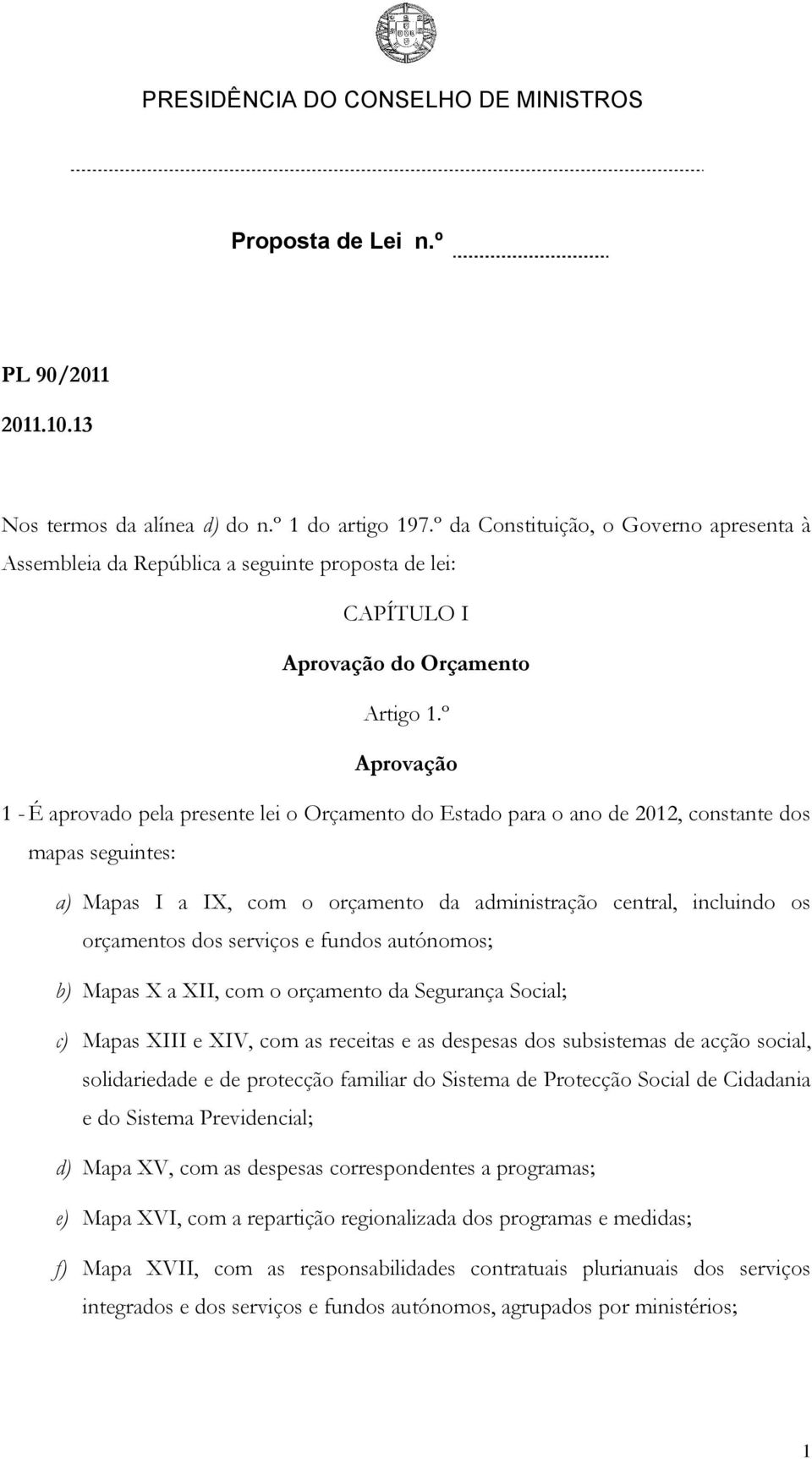 º Aprovação 1 - É aprovado pela presente lei o Orçamento do Estado para o ano de 2012, constante dos mapas seguintes: a) Mapas I a IX, com o orçamento da administração central, incluindo os