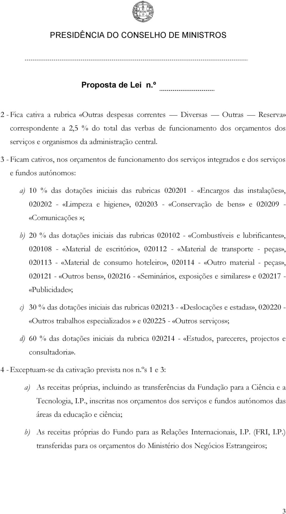 3 - Ficam cativos, nos orçamentos de funcionamento dos serviços integrados e dos serviços e fundos autónomos: a) 10 % das dotações iniciais das rubricas 020201 - «Encargos das instalações», 020202 -